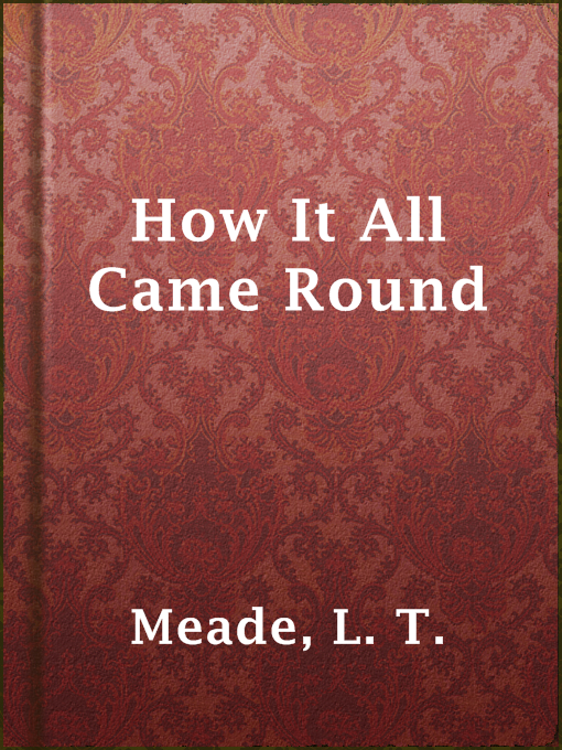 Title details for How It All Came Round by L. T. Meade - Available